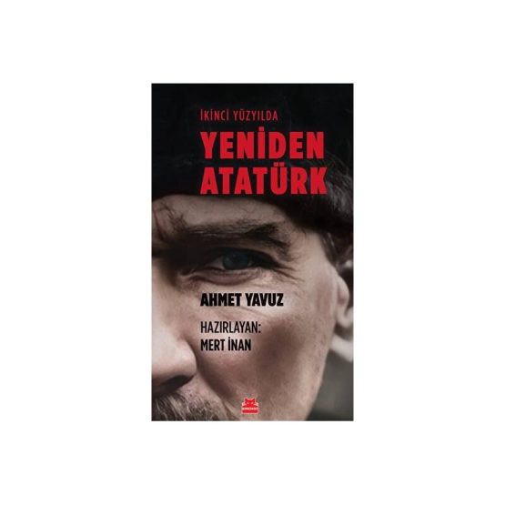 İkinci Yüzyılda Yeniden Atatürk-Ahmet Yavuz